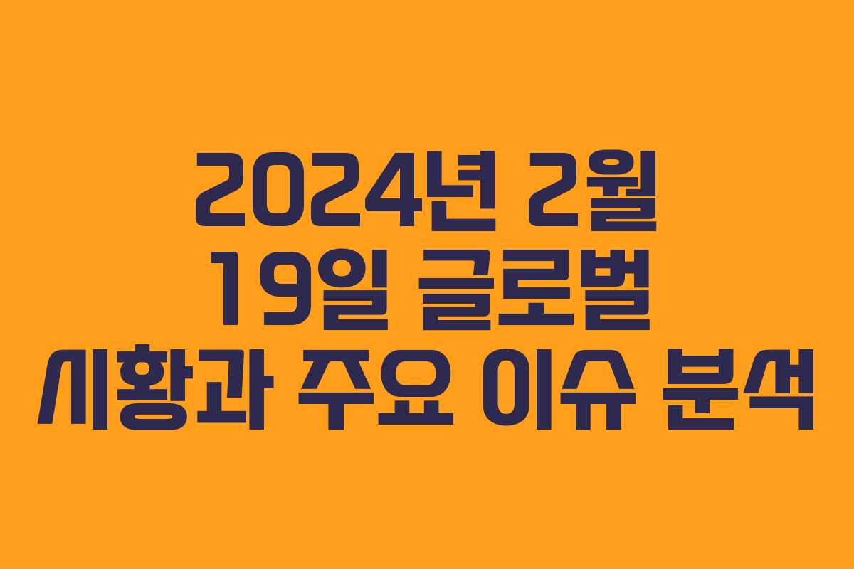 2024년 2월 19일 글로벌 시황과 주요 이슈 분석