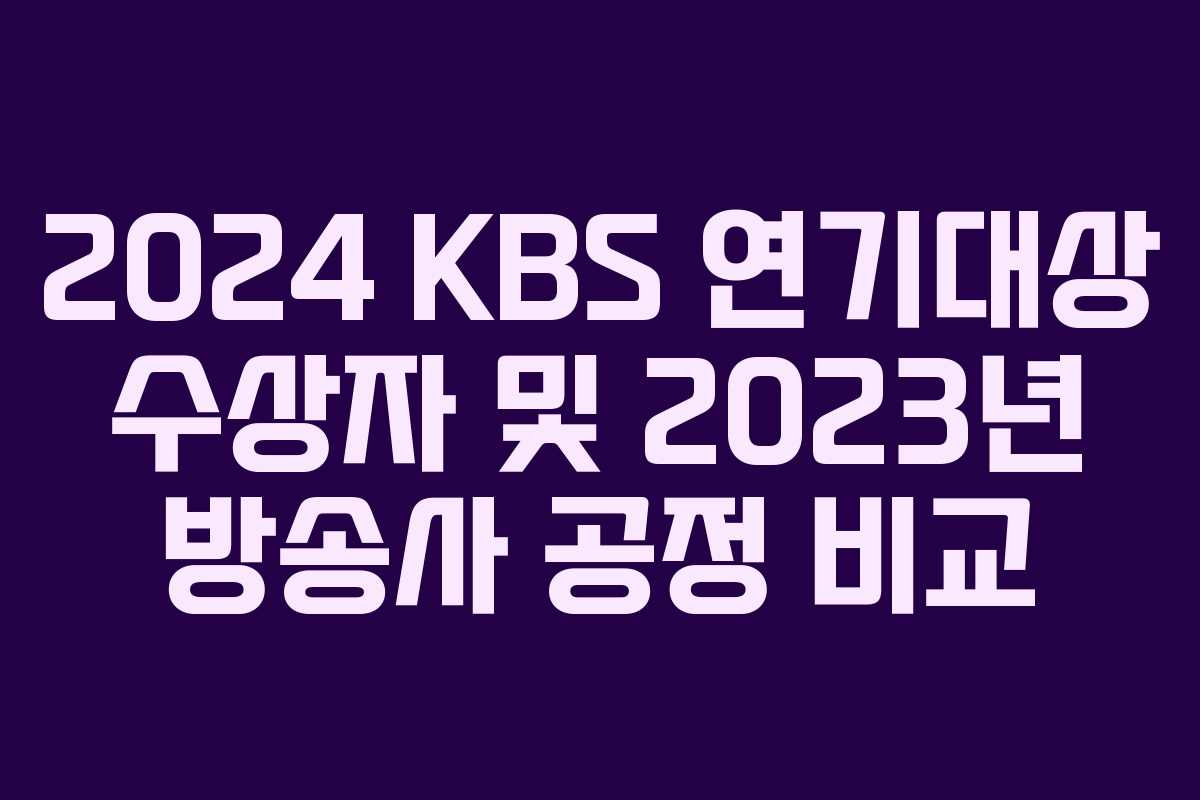 2024 KBS 연기대상 수상자 및 2023년 방송사 공정 비교 2024 KBS 연기대상 수상자 및 2023년 방송사 공정 비교