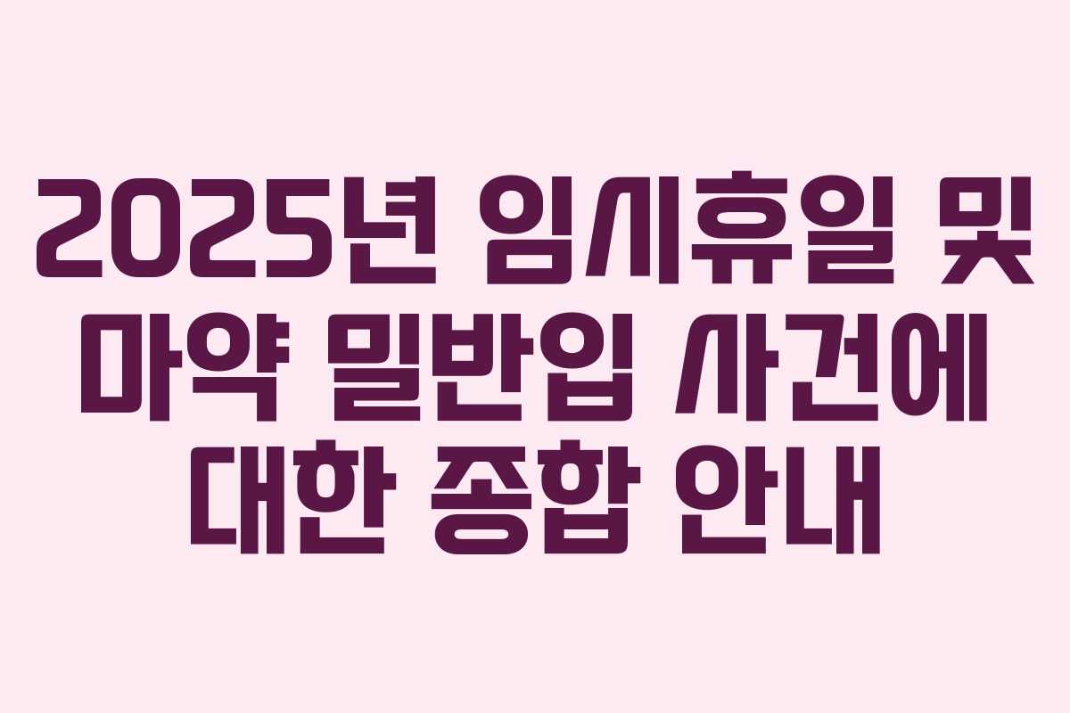 2025년 임시휴일 및 마약 밀반입 사건에 대한 종합 안내