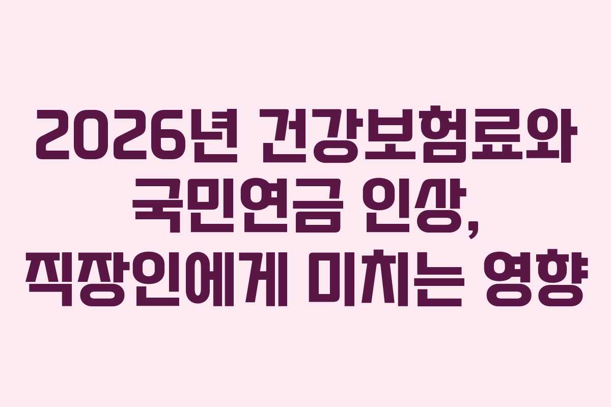 2026년 건강보험료와 국민연금 인상, 직장인에게 미치는 영향