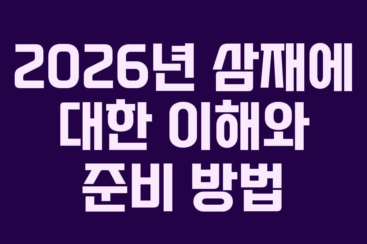 2026년 삼재에 대한 이해와 준비 방법 2026년 삼재에 대한 이해와 준비 방법