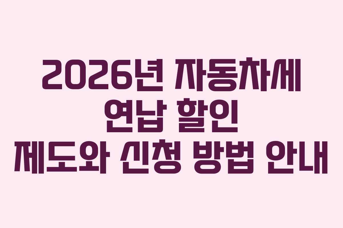 2026년 자동차세 연납 할인 제도와 신청 방법 안내