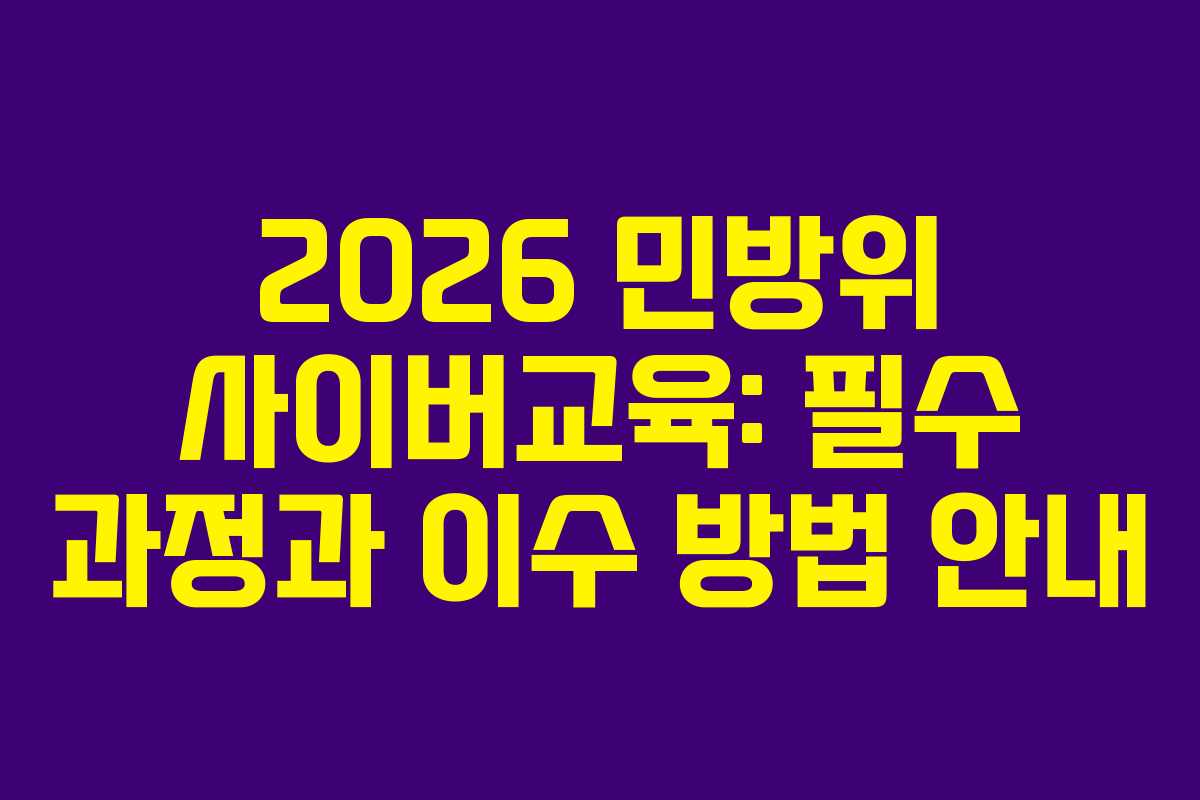 2026 민방위 사이버교육: 필수 과정과 이수 방법 안내 2026 민방위 사이버교육: 필수 과정과 이수 방법 안내