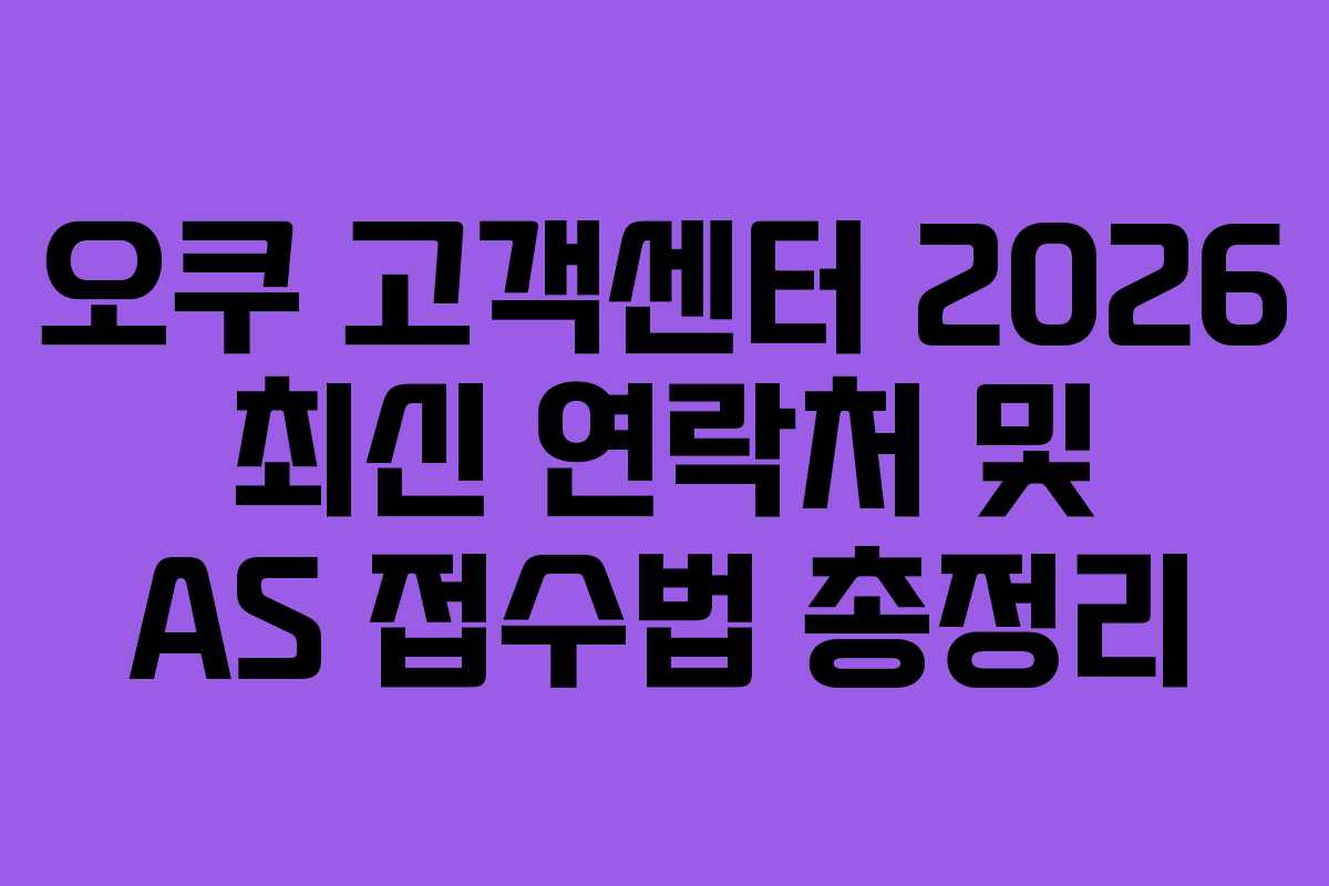 오쿠 고객센터 2026 최신 연락처 및 AS 접수법 총정리