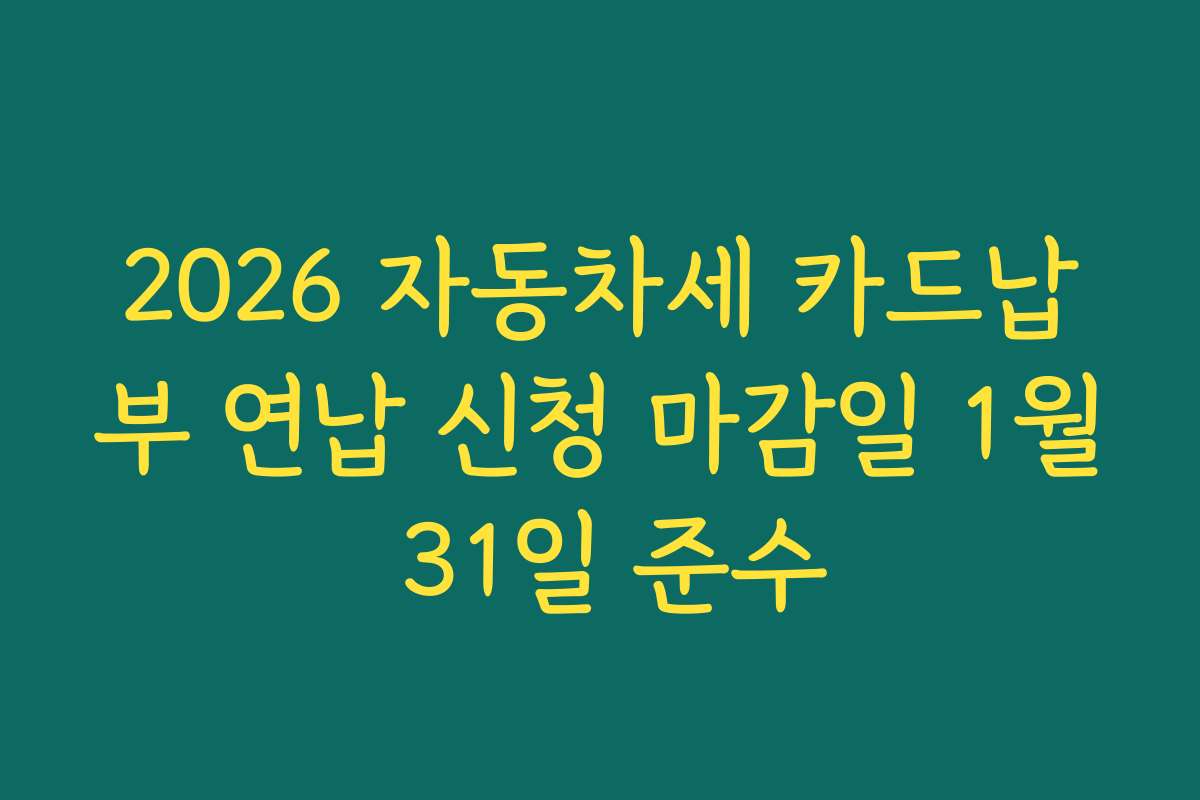 2026 자동차세 카드납부 연납 신청 마감일 1월 31일 준수