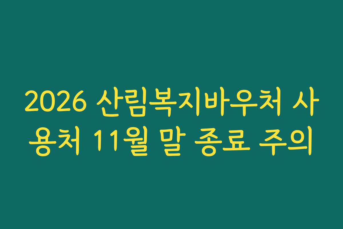 2026 산림복지바우처 사용처 11월 말 종료 주의