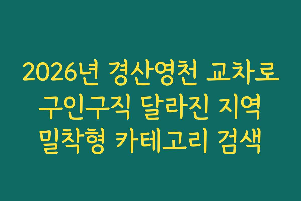 2026년 경산영천 교차로 구인구직 달라진 지역 밀착형 카테고리 검색