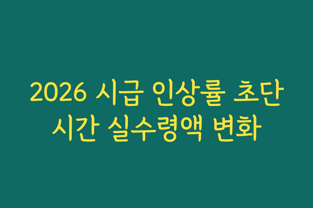 2026 시급 인상률 초단시간 실수령액 변화 2026 시급 인상률 초단시간 실수령액 변화