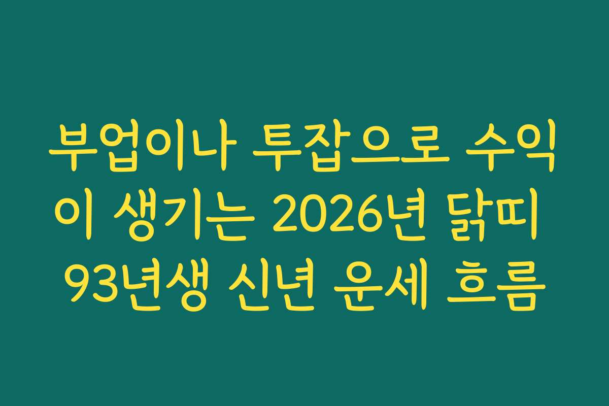 부업이나 투잡으로 수익이 생기는 2026년 닭띠 93년생 신년 운세 흐름