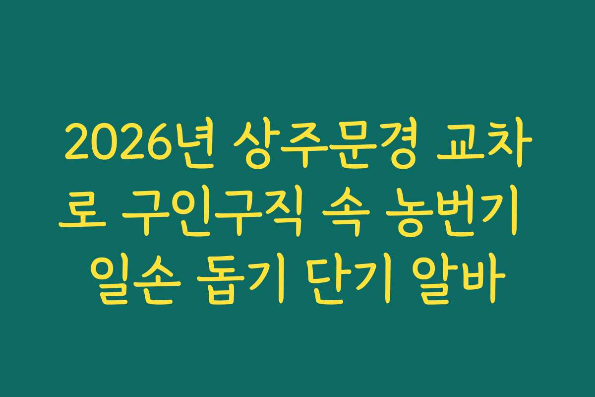 2026년 상주문경 교차로 구인구직 속 농번기 일손 돕기 단기 알바