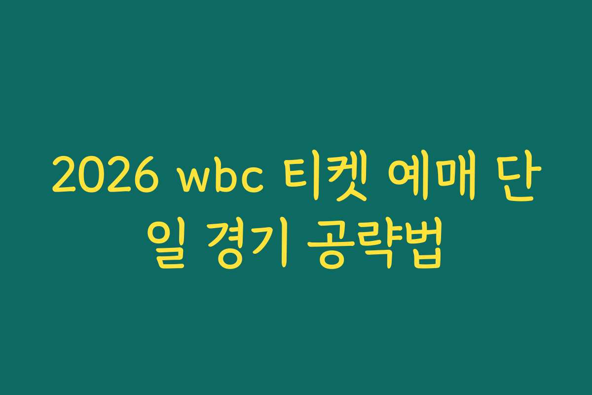 2026 wbc 티켓 예매 단일 경기 공략법