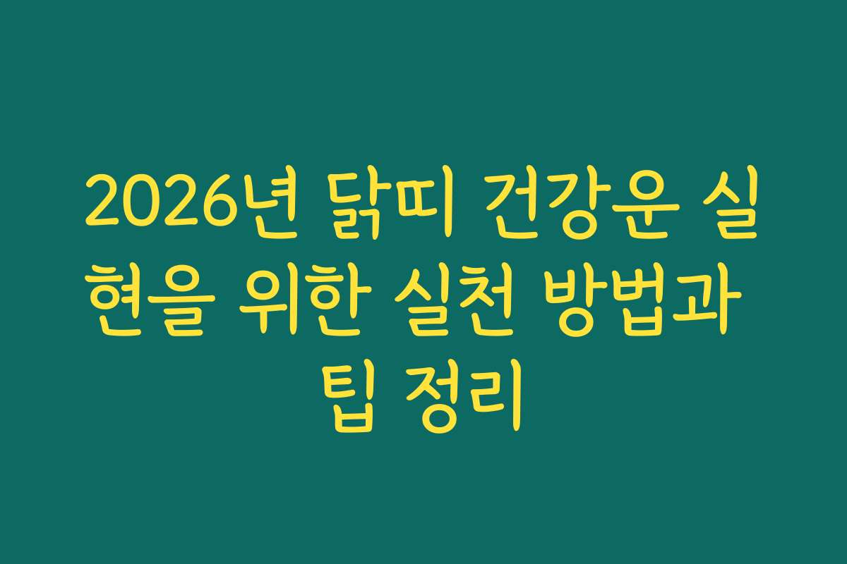 2026년 닭띠 건강운 실현을 위한 실천 방법과 팁 정리