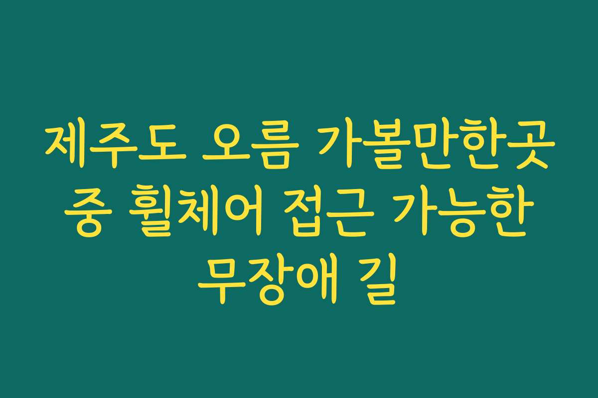 제주도 오름 가볼만한곳 중 휠체어 접근 가능한 무장애 길
