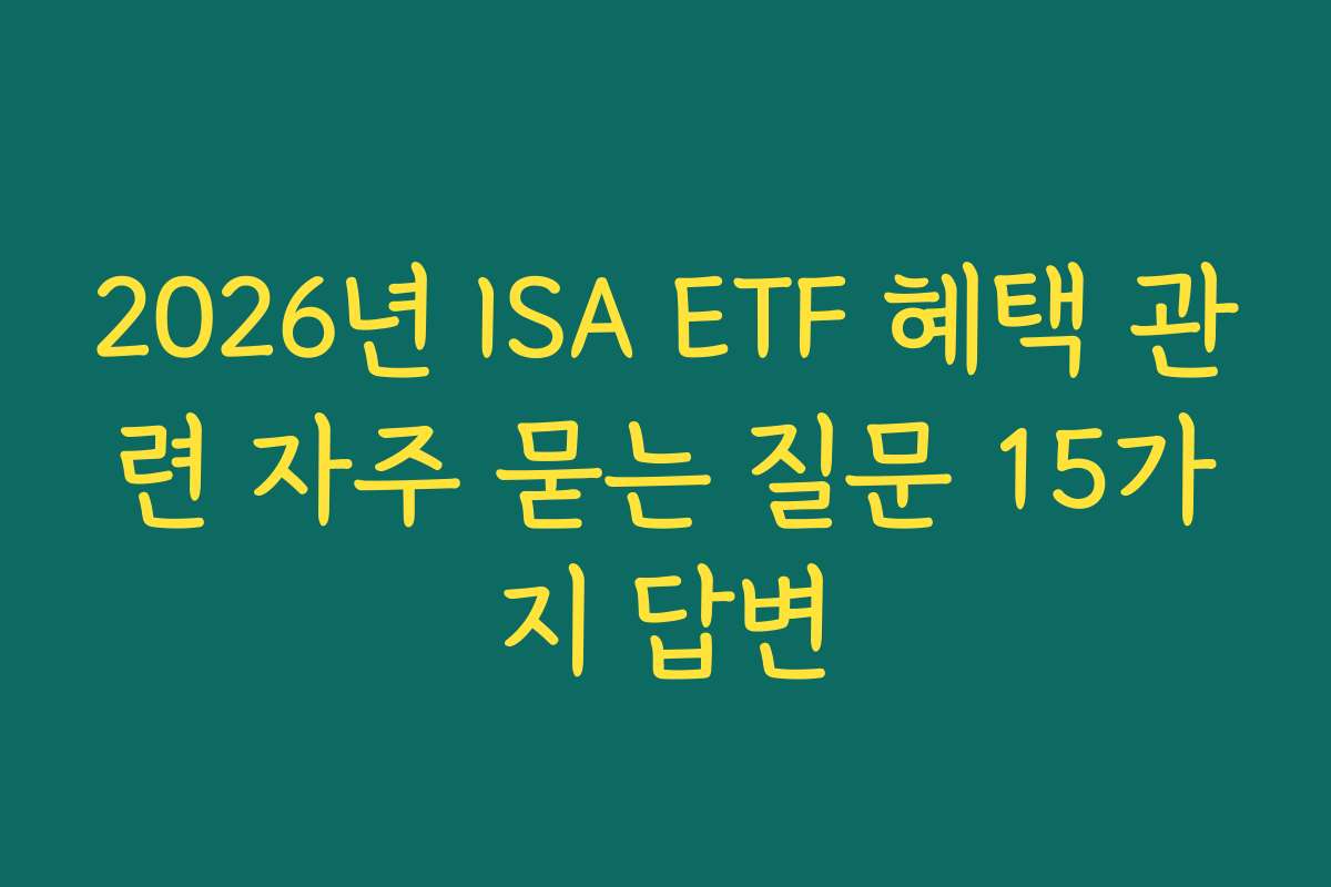 2026년 ISA ETF 혜택 관련 자주 묻는 질문 15가지 답변