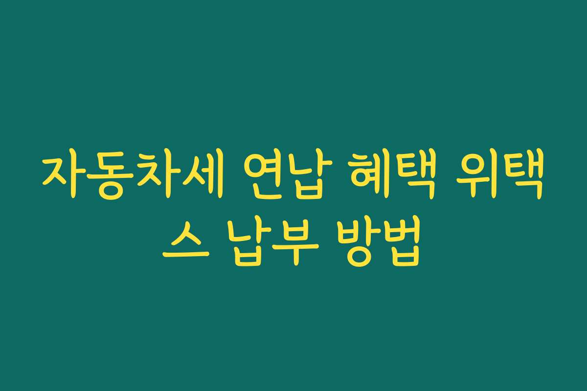 자동차세 연납 혜택 위택스 납부 방법