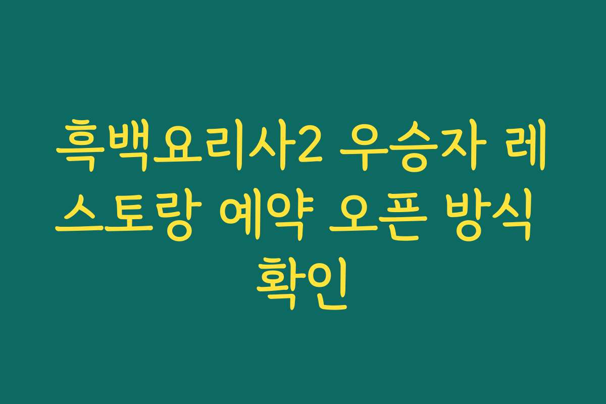 흑백요리사2 우승자 레스토랑 예약 오픈 방식 확인