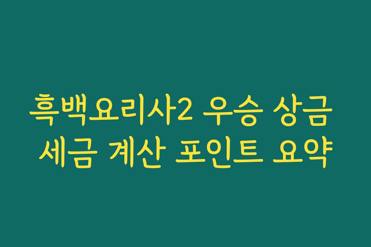 흑백요리사2 우승 상금 세금 계산 포인트 요약