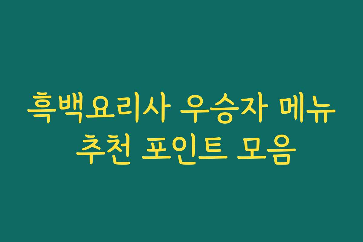흑백요리사 우승자 메뉴 추천 포인트 모음 흑백요리사 우승자 메뉴 추천 포인트 모음