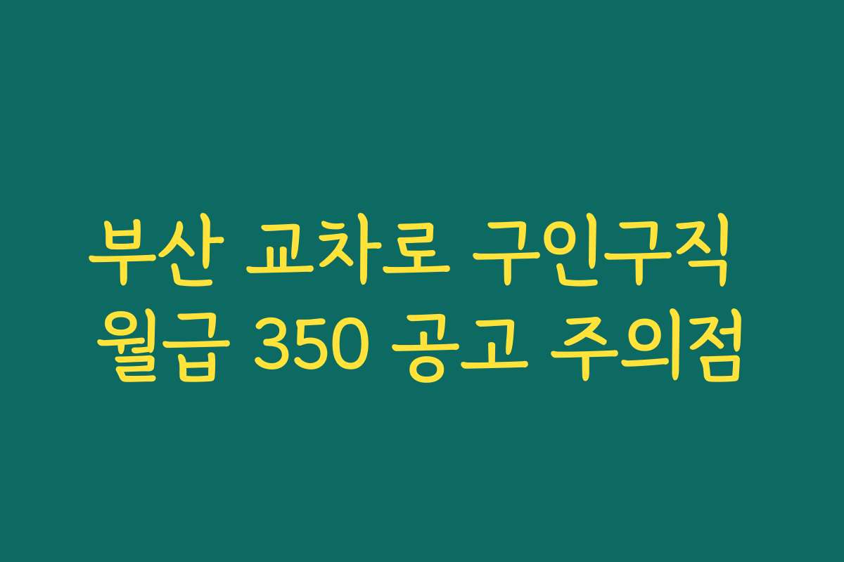 부산 교차로 구인구직 월급 350 공고 주의점