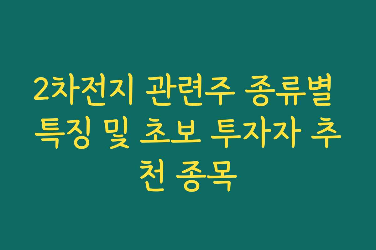 2차전지 관련주 종류별 특징 및 초보 투자자 추천 종목