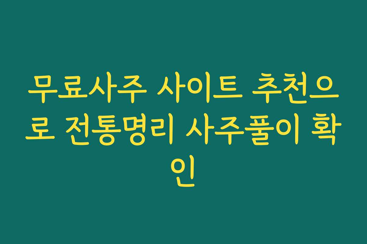 무료사주 사이트 추천으로 전통명리 사주풀이 확인 무료사주 사이트 추천으로 전통명리 사주풀이 확인