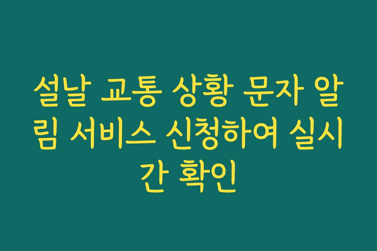 설날 교통 상황 문자 알림 서비스 신청하여 실시간 확인