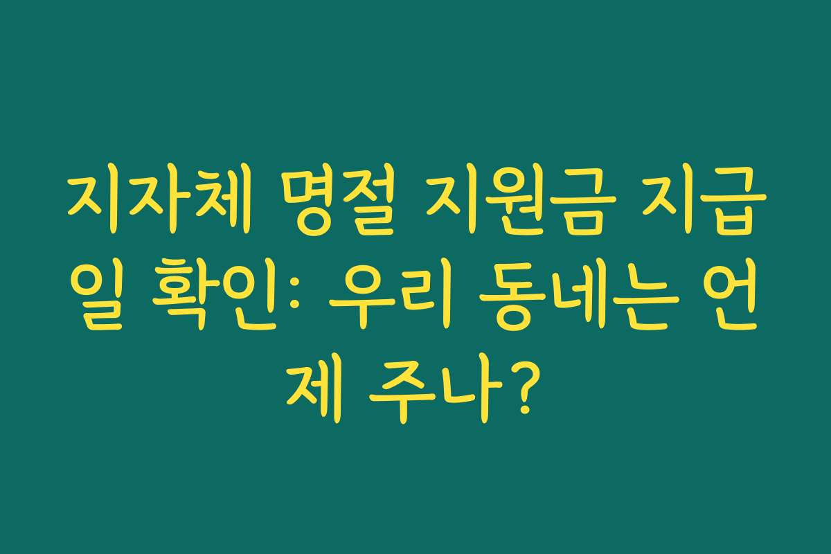 지자체 명절 지원금 지급일 확인: 우리 동네는 언제 주나?