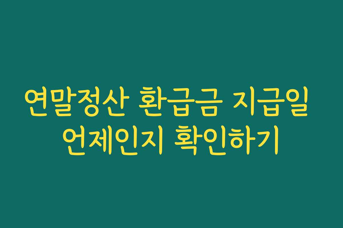 연말정산 환급금 지급일 언제인지 확인하기