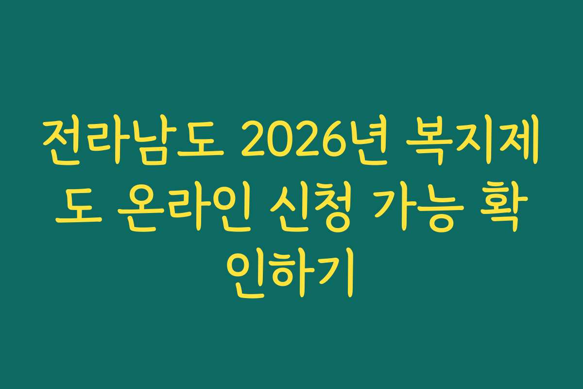전라남도 2026년 복지제도 온라인 신청 가능 확인하기