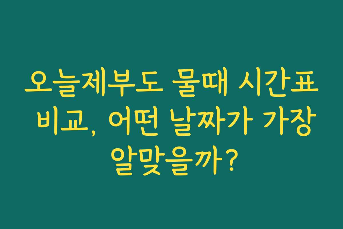 오늘제부도 물때 시간표 비교, 어떤 날짜가 가장 알맞을까? 오늘제부도 물때 시간표 비교, 어떤 날짜가 가장 알맞을까?