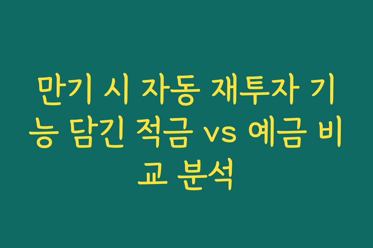 만기 시 자동 재투자 기능 담긴 적금 vs 예금 비교 분석