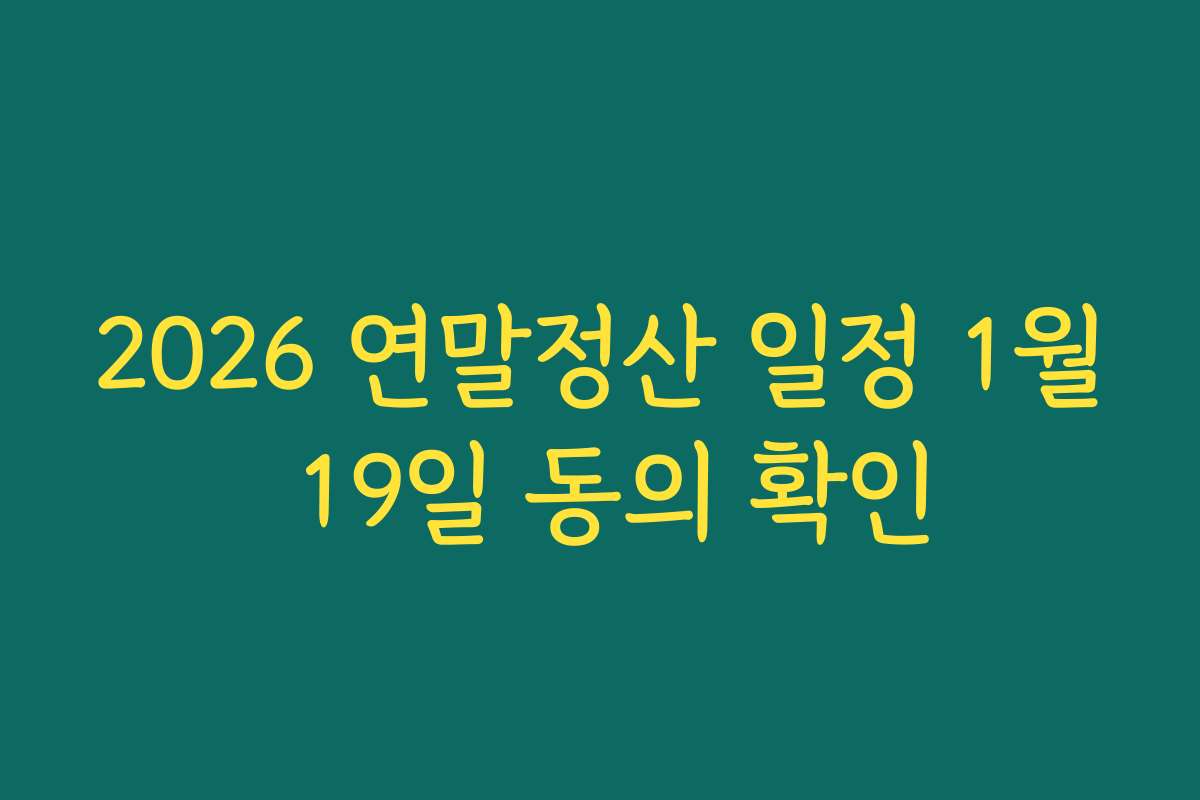 2026 연말정산 일정 1월 19일 동의 확인