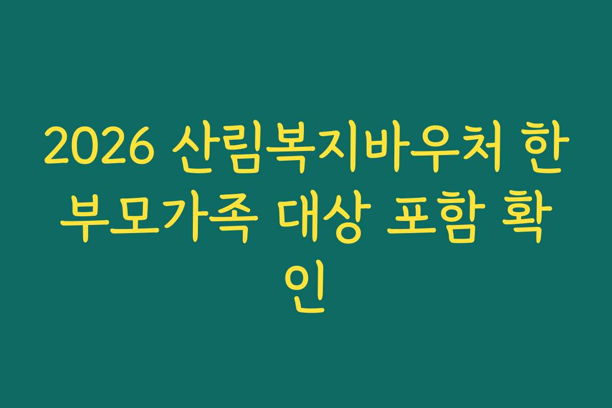 2026 산림복지바우처 한부모가족 대상 포함 확인 2026 산림복지바우처 한부모가족 대상 포함 확인