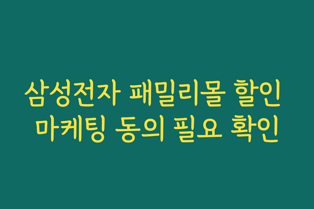 삼성전자 패밀리몰 할인 마케팅 동의 필요 확인