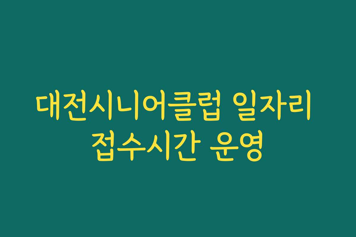 대전시니어클럽 일자리 접수시간 운영