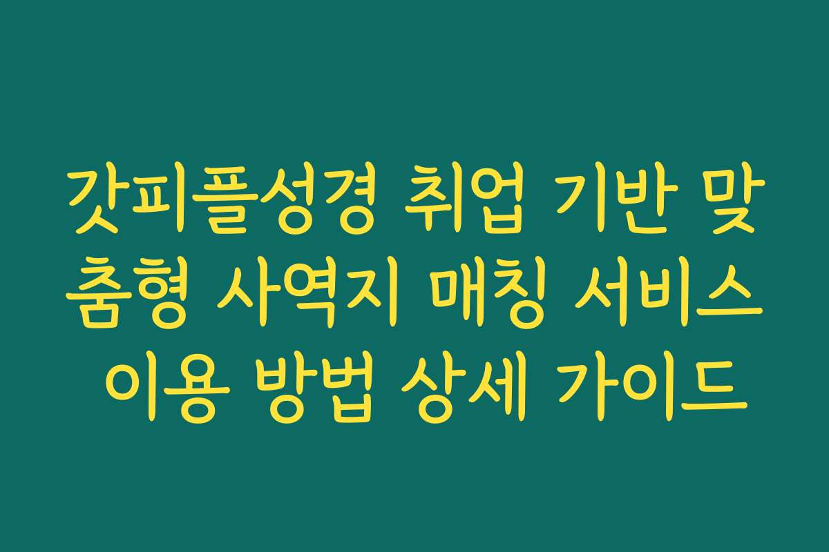 갓피플성경 취업 기반 맞춤형 사역지 매칭 서비스 이용 방법 상세 가이드 갓피플성경 취업 기반 맞춤형 사역지 매칭 서비스 이용 방법 상세 가이드