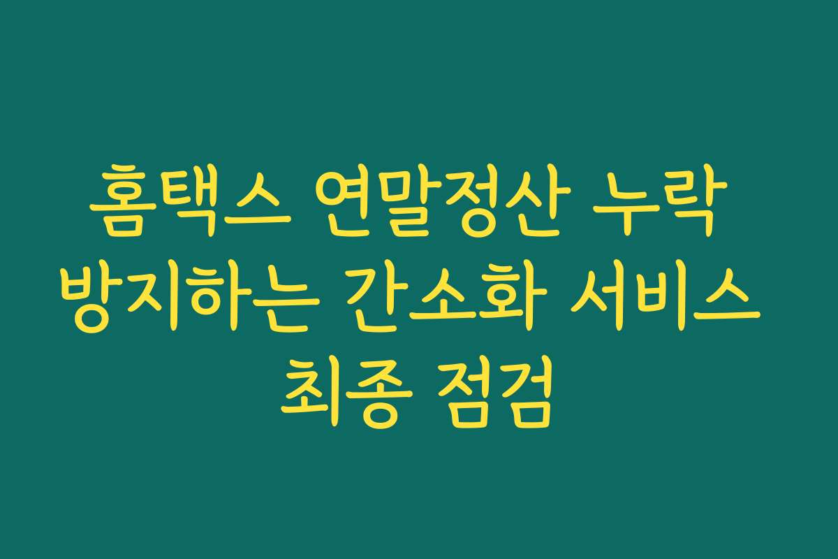 홈택스 연말정산 누락 방지하는 간소화 서비스 최종 점검