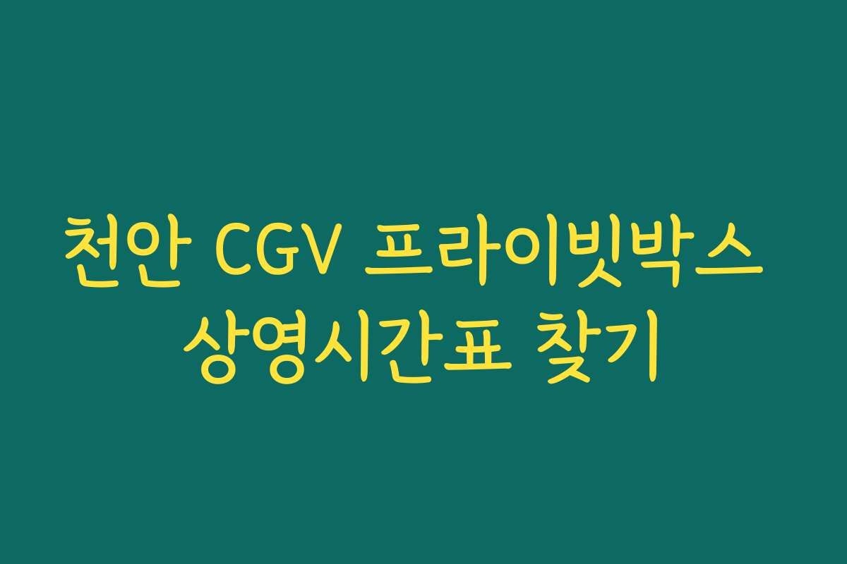 천안 CGV 프라이빗박스 상영시간표 찾기 천안 CGV 프라이빗박스 상영시간표 찾기