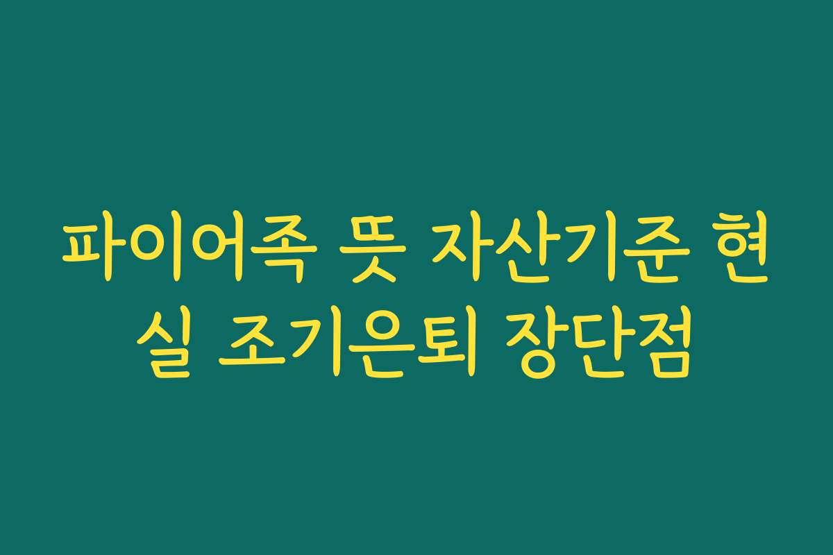 파이어족 뜻 자산기준 현실 조기은퇴 장단점