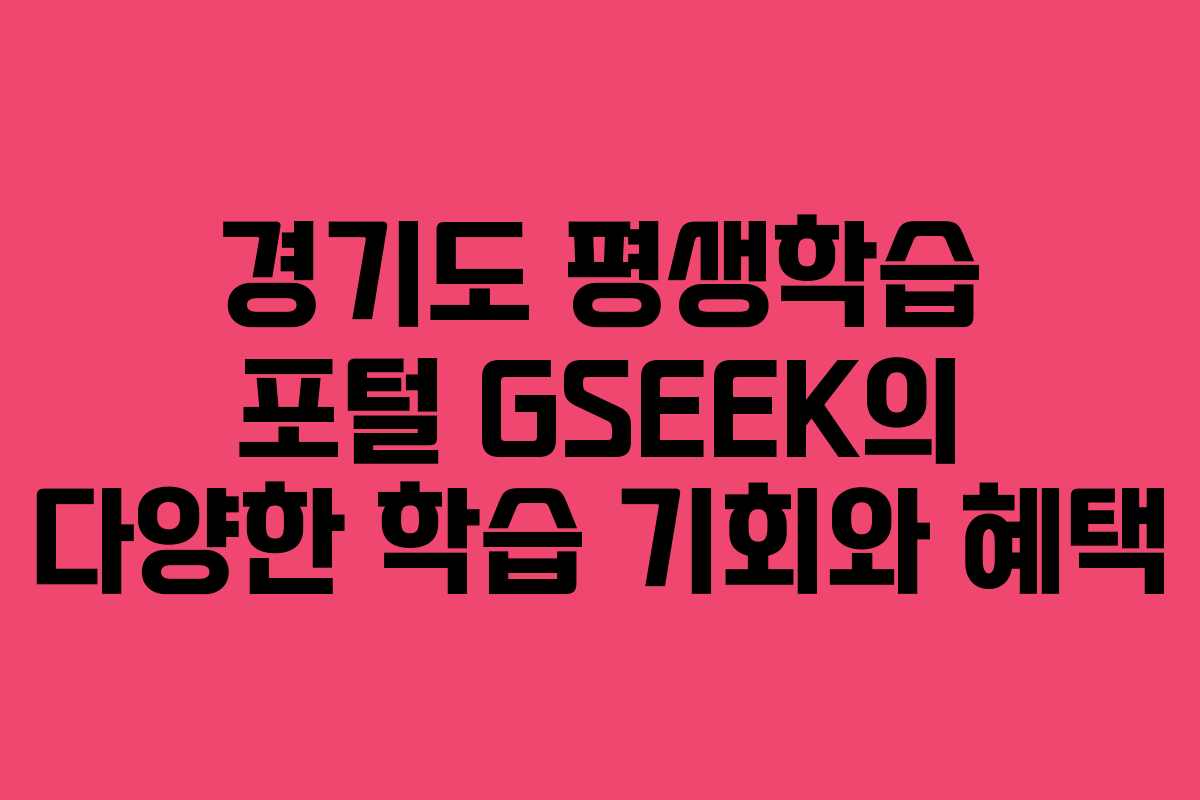 경기도 평생학습 포털 GSEEK의 다양한 학습 기회와 혜택