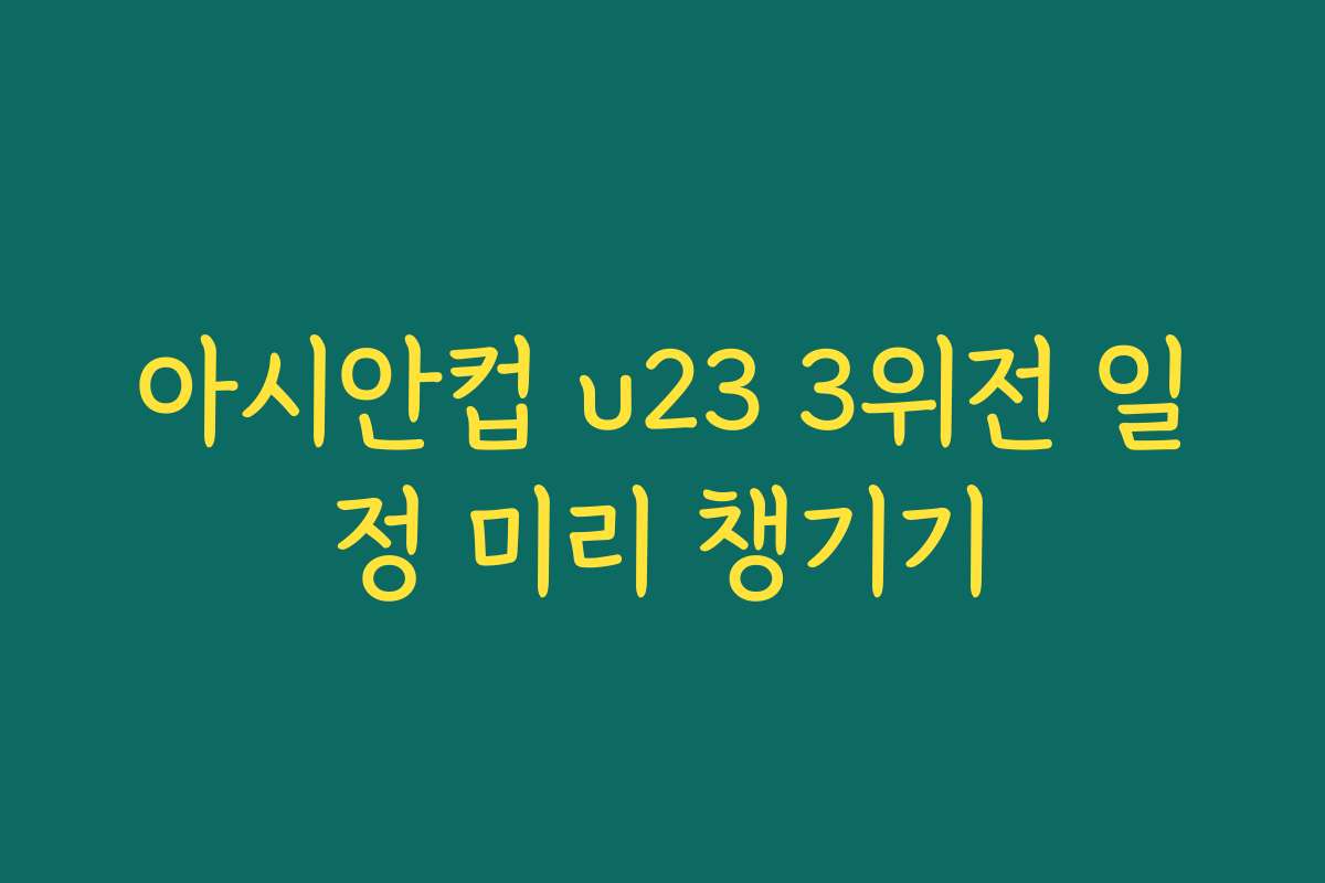 아시안컵 u23 3위전 일정 미리 챙기기