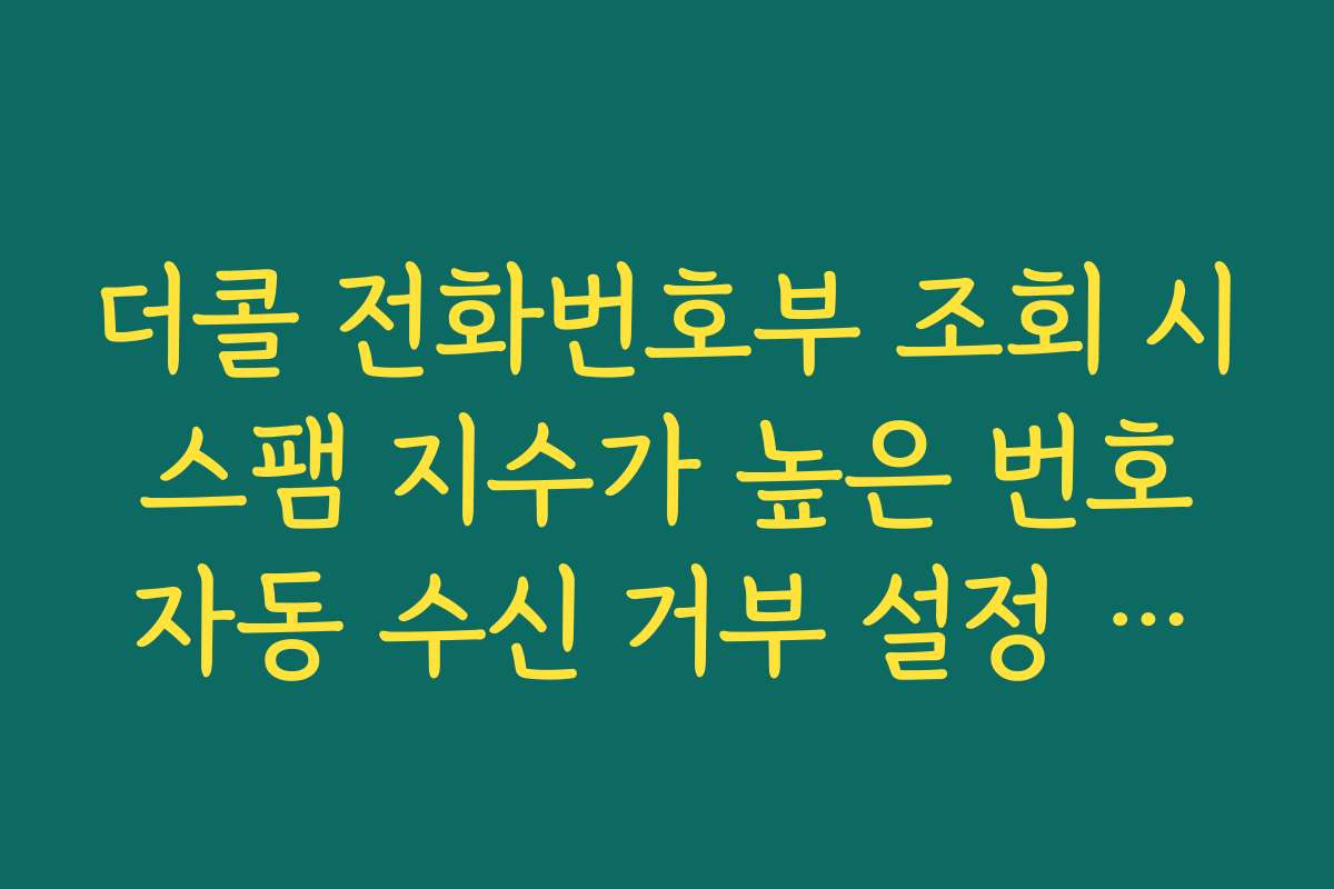더콜 전화번호부 조회 시 스팸 지수가 높은 번호 자동 수신 거부 설정 가이드