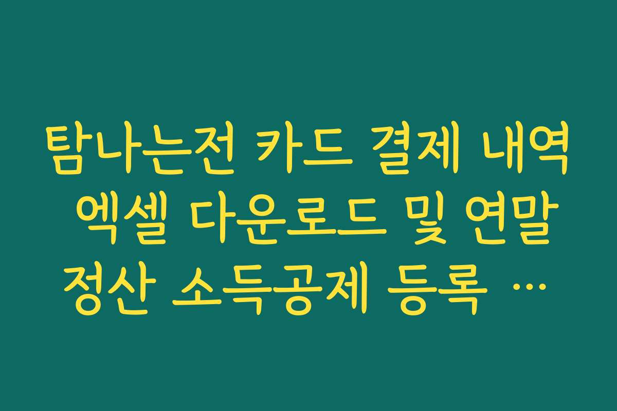 탐나는전 카드 결제 내역 엑셀 다운로드 및 연말정산 소득공제 등록 가이드