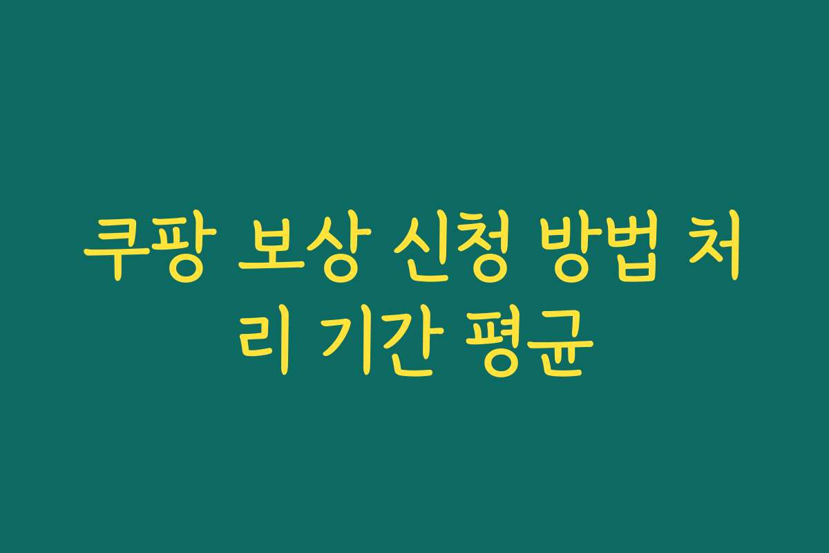 쿠팡 보상 신청 방법 처리 기간 평균