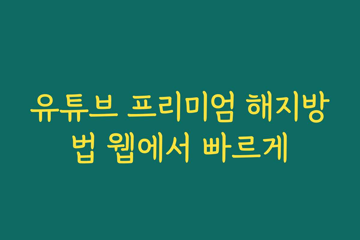 유튜브 프리미엄 해지방법 웹에서 빠르게