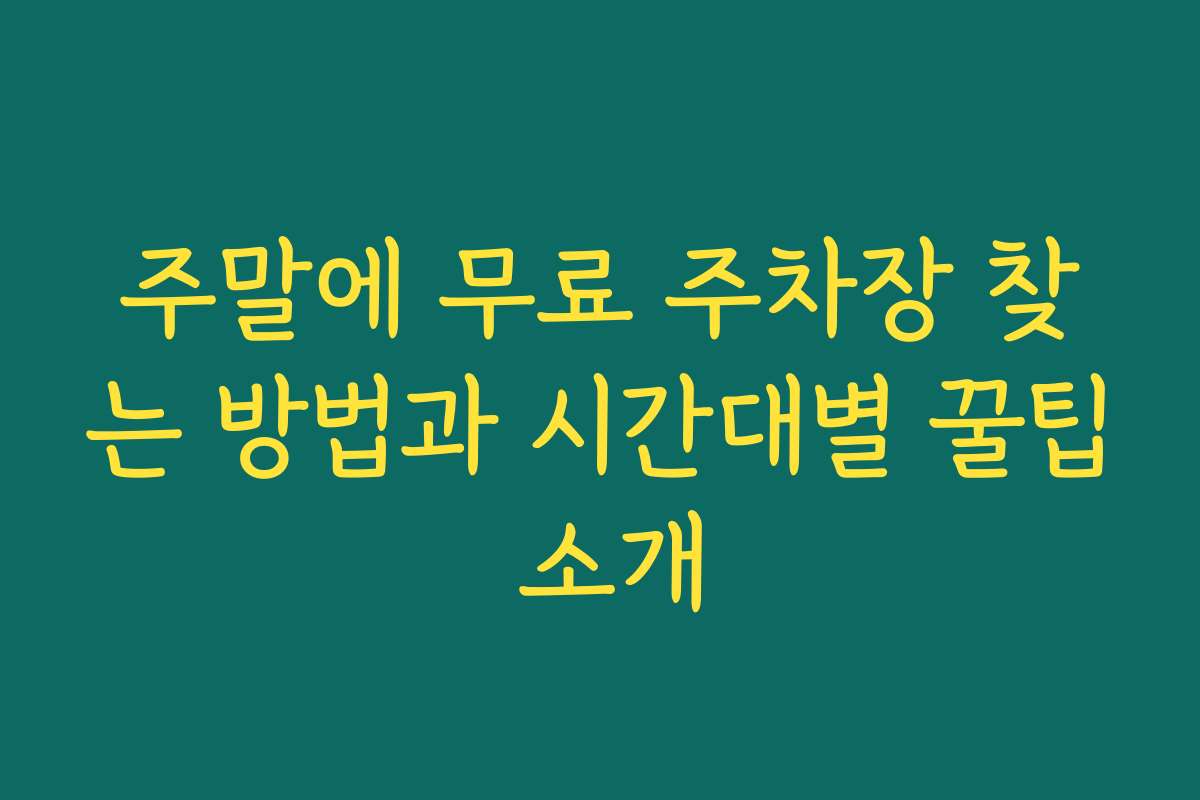 주말에 무료 주차장 찾는 방법과 시간대별 꿀팁 소개