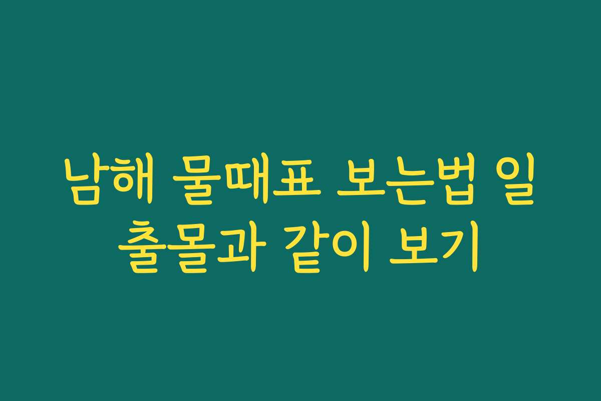 남해 물때표 보는법 일출몰과 같이 보기 남해 물때표 보는법 일출몰과 같이 보기