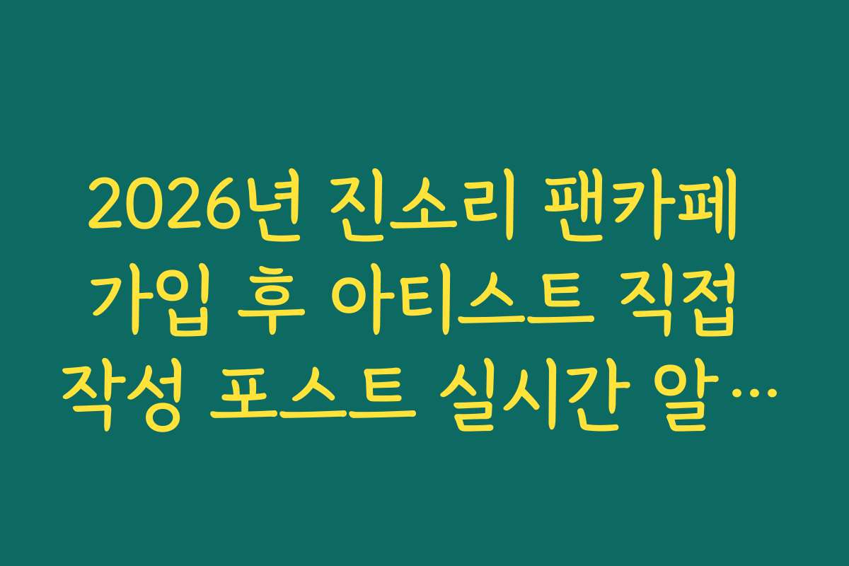2026년 진소리 팬카페 가입 후 아티스트 직접 작성 포스트 실시간 알림 설정법
