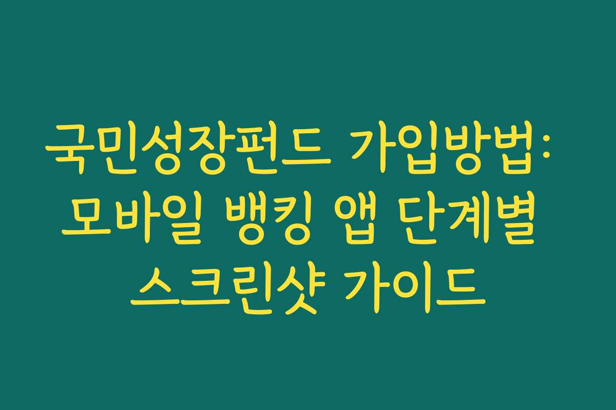 국민성장펀드 가입방법: 모바일 뱅킹 앱 단계별 스크린샷 가이드