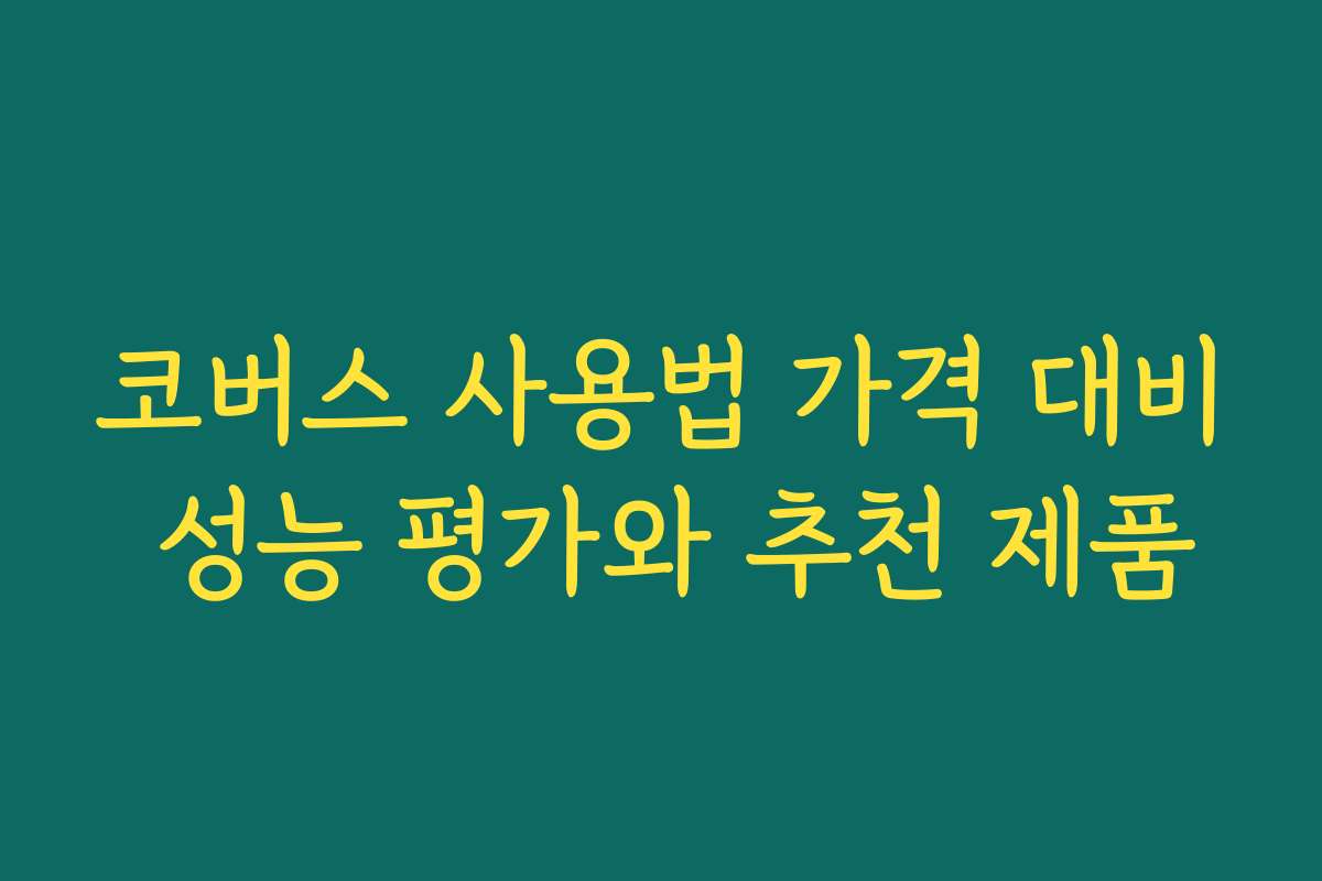 코버스 사용법 가격 대비 성능 평가와 추천 제품